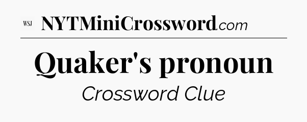 Quaker's pronoun - WSJ Crossword