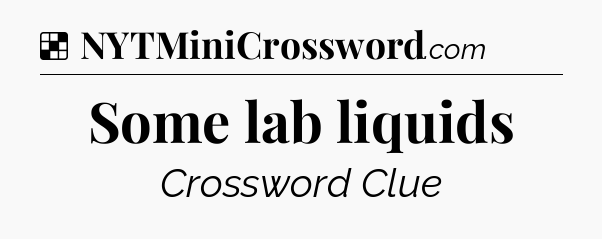 Solution: Some lab liquids - NYT Crossword