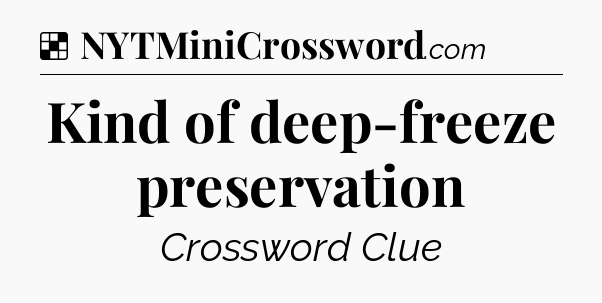 Solution: Kind of deep-freeze preservation - NYT Crossword