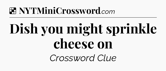 Solution: Dish you might sprinkle cheese on - NYT Crossword