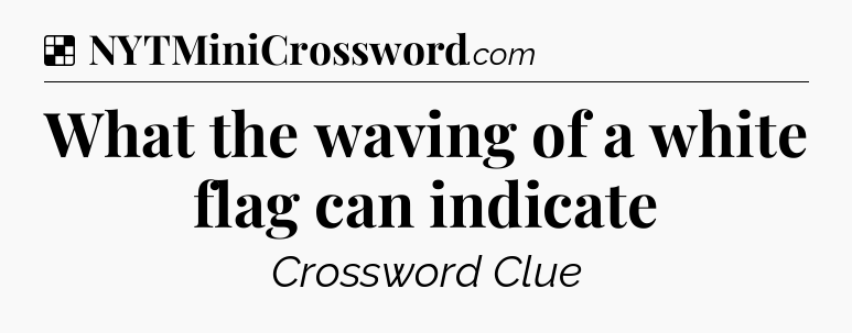 Solution: What the waving of a white flag can indicate - NYT Crossword