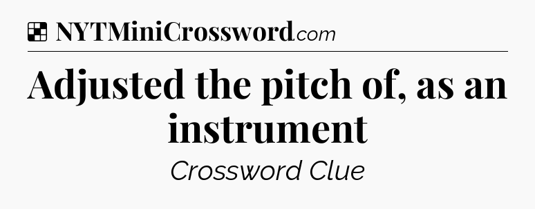 Solution: Adjusted the pitch of, as an instrument - NYT Crossword