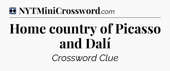 Solution: Home country of Picasso and Dalí - NYT Mini Crossword