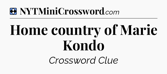Solution: Home country of Marie Kondo - NYT Mini Crossword