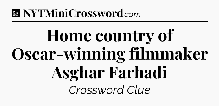 Home country of Oscar-winning filmmaker Asghar Farhadi - LA Times Crossword