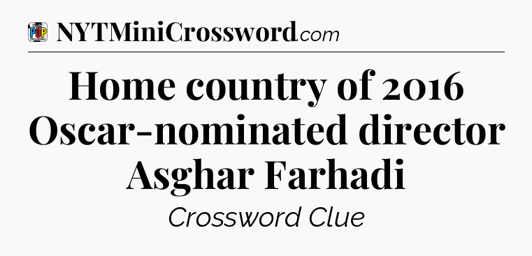 Home country of 2016 Oscar-nominated director Asghar Farhadi Crossword Clue