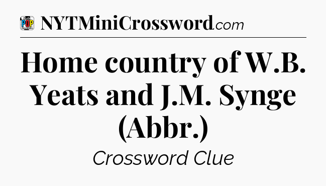 Home country of W.B. Yeats and J.M. Synge (Abbr.) Crossword Clue