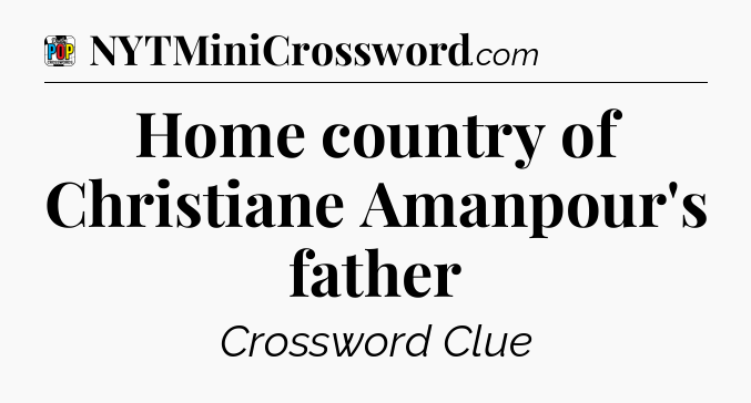 Home country of Christiane Amanpour's father Crossword Clue