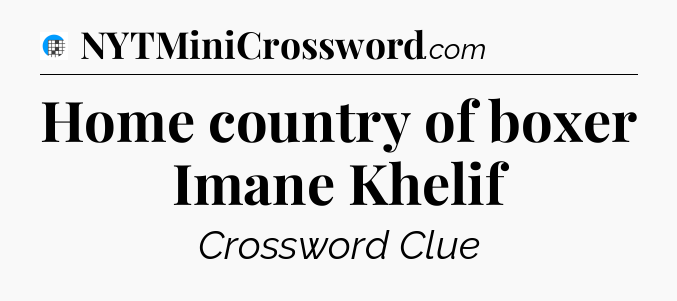 Home country of boxer Imane Khelif Crossword Clue