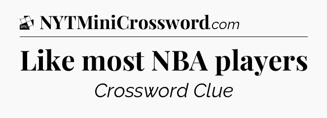 Like most NBA players - Daily Themed Mini Crossword