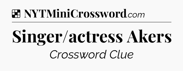 Solution: Singer/actress Akers - NYT Crossword