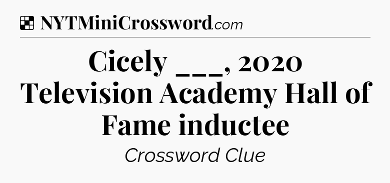 Solution: Cicely ___, 2020 Television Academy Hall of Fame inductee - NYT Crossword