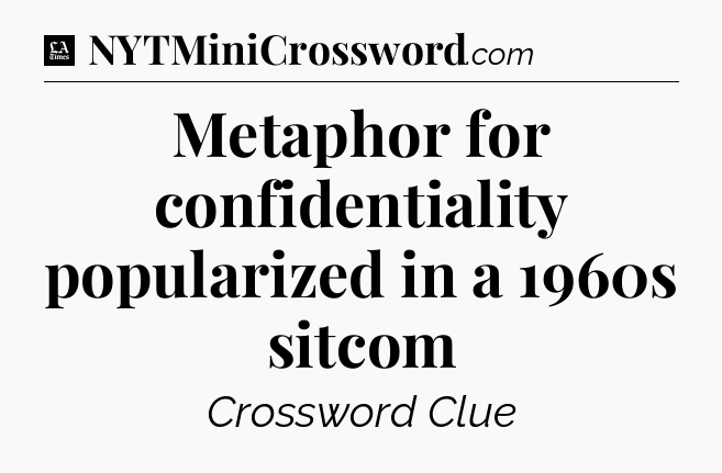 Metaphor for confidentiality popularized in a 1960s sitcom - LA Times Crossword