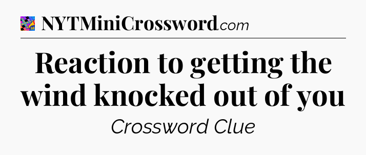 Reaction to getting the wind knocked out of you Crossword Clue