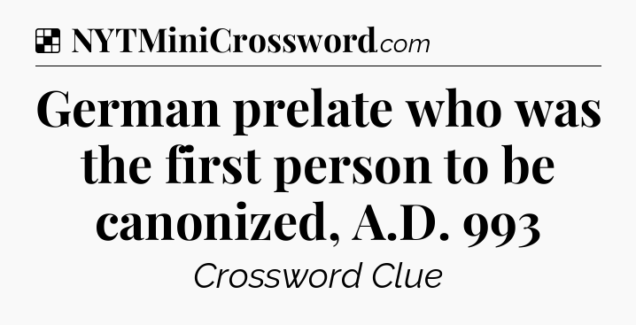 Solution: German prelate who was the first person to be canonized, A.D. 993 - NYT Crossword