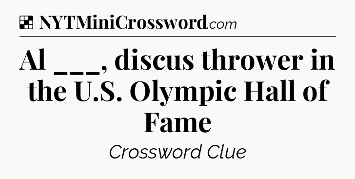 Solution: Al ___, discus thrower in the U.S. Olympic Hall of Fame - NYT Crossword
