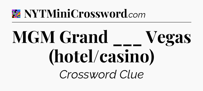 MGM Grand ___ Vegas (hotel/casino) Crossword Clue