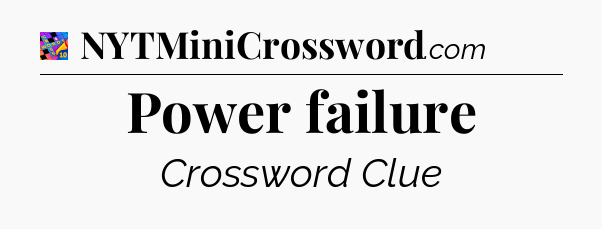 Power failure Crossword Clue