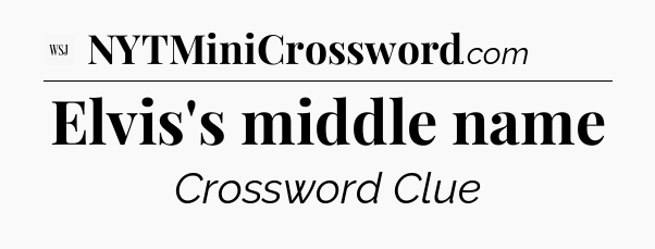 Elvis's middle name - WSJ Crossword