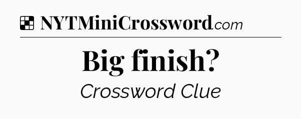 Solution: Big finish - NYT Crossword