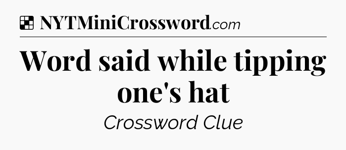 Solution: Word said while tipping one's hat - NYT Crossword