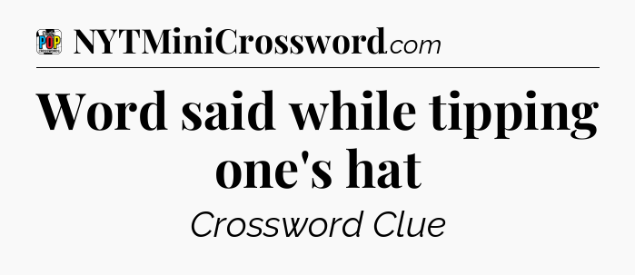 Word said while tipping one's hat Crossword Clue