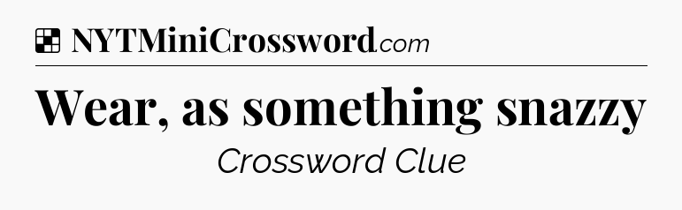 Solution: Wear, as something snazzy - NYT Crossword