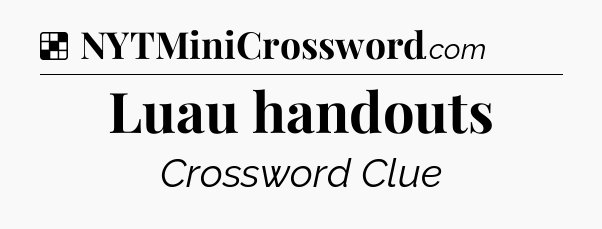 Solution: Luau handouts - NYT Crossword
