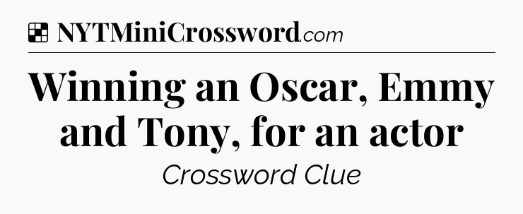 Solution: Winning an Oscar, Emmy and Tony, for an actor - NYT Crossword