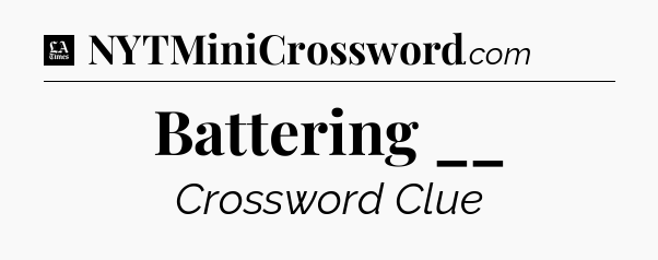 Battering __ - LA Times Crossword