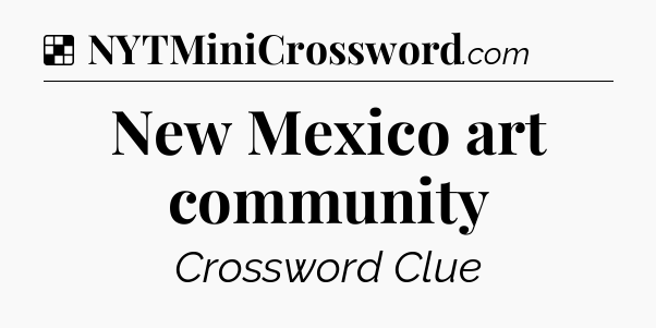 Solution: New Mexico art community - NYT Crossword