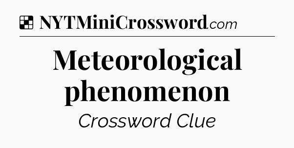 Solution: Meteorological phenomenon - NYT Crossword