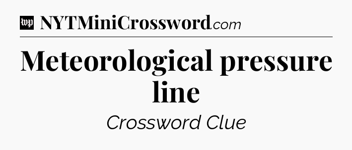 Meteorological pressure line Crossword Clue