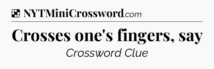 Solution: Crosses one's fingers, say - NYT Crossword