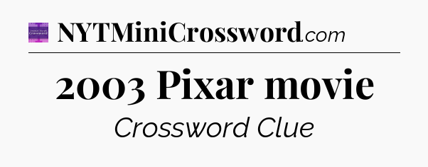 2003 Pixar movie - Thomas Joseph Crossword