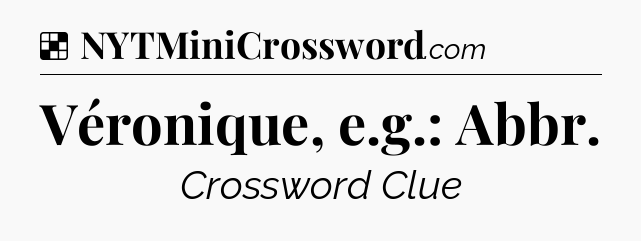 Solution: Véronique, e.g.: Abbr - NYT Crossword