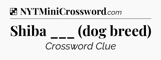 Solution: Shiba ___ (dog breed) - NYT Crossword