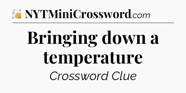 Bringing down a temperature - 7 Little Words