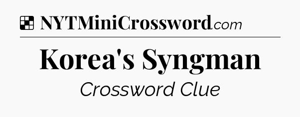 Solution: Korea's Syngman - NYT Crossword
