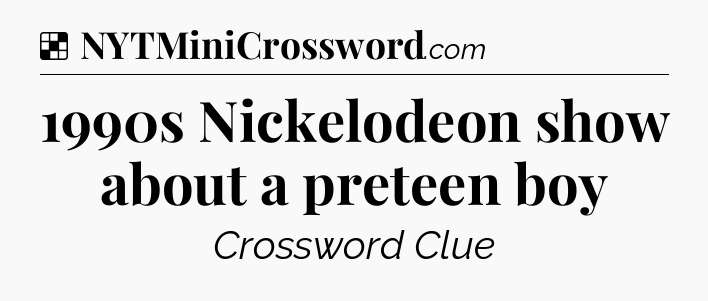 Solution: 1990s Nickelodeon show about a preteen boy - NYT Crossword