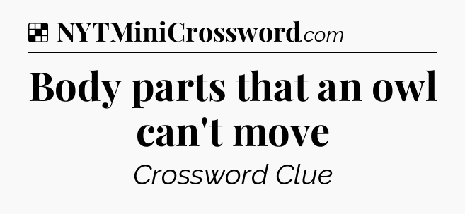Solution: Body parts that an owl can't move - NYT Crossword