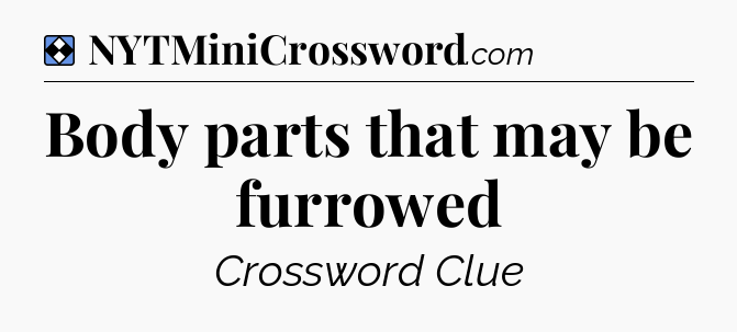 Solution: Body parts that may be furrowed - NYT Mini Crossword
