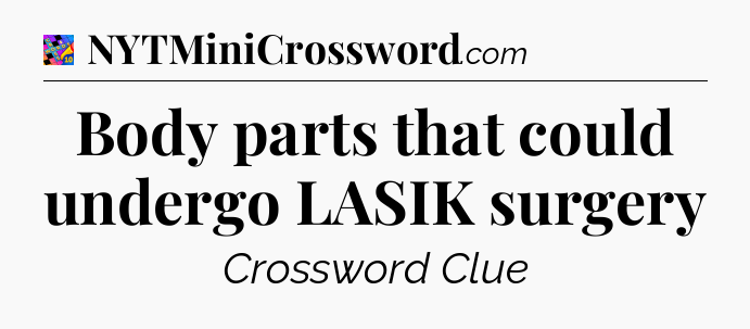 Body parts that could undergo LASIK surgery Crossword Clue