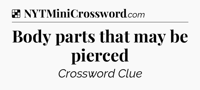 Solution: Body parts that may be pierced - NYT Crossword