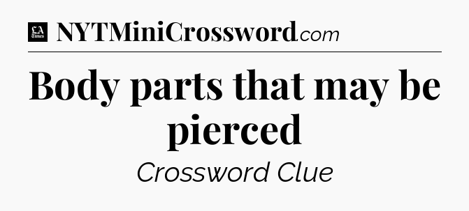 Body parts that may be pierced - LA Times Crossword