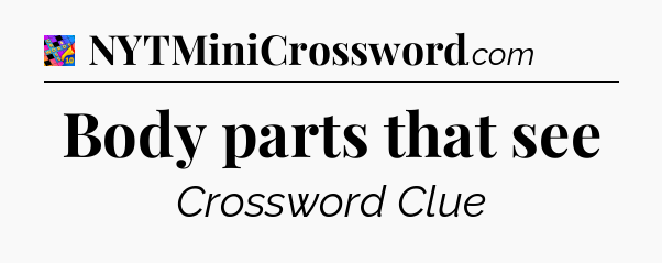 Body parts that see Crossword Clue