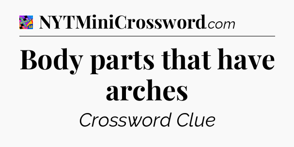 Body parts that have arches Crossword Clue
