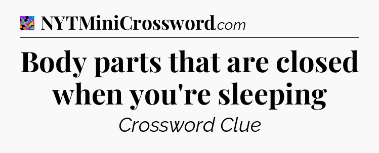 Body parts that are closed when you're sleeping Crossword Clue