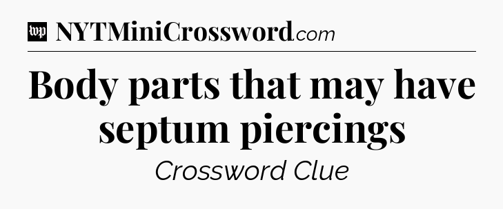 Body parts that may have septum piercings Crossword Clue