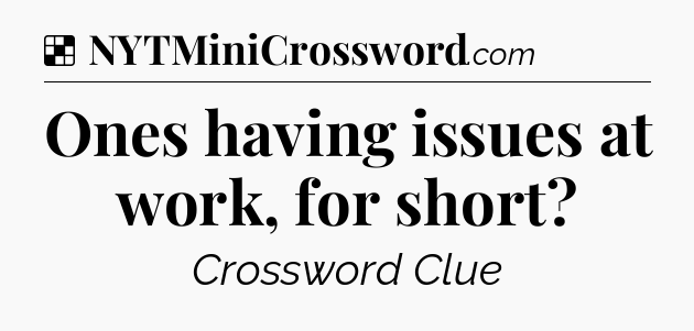 Solution: Ones having issues at work, for short - NYT Crossword